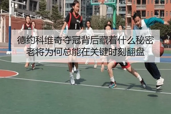 德约科维奇夺冠背后藏着什么秘密 老将为何总能在关键时刻翻盘（maiqiuzhan）